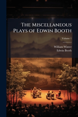 The Miscellaneous Plays of Edwin Booth; Volume 1 1147061866 Book Cover