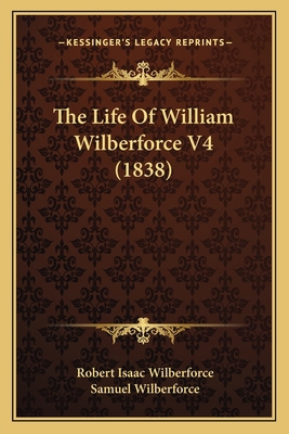 The Life Of William Wilberforce V4 (1838) 1164102427 Book Cover