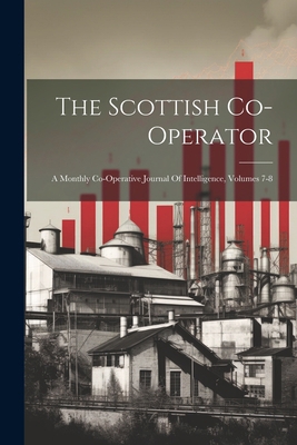 The Scottish Co-operator: A Monthly Co-operativ... 102226804X Book Cover