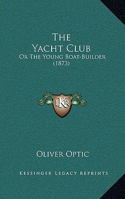 The Yacht Club: Or the Young Boat-Builder (1873) 1164377280 Book Cover