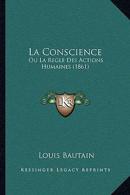 La Conscience: Ou La Regle Des Actions Humaines... [French] 1165459906 Book Cover