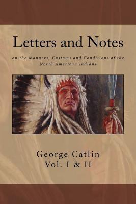 Letters and Notes on the Manners, Customs and C... 1542900298 Book Cover