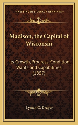 Madison, the Capital of Wisconsin: Its Growth, ... 116869731X Book Cover