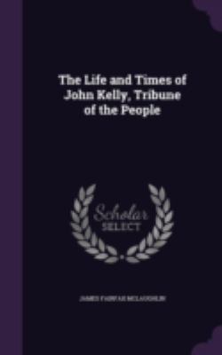 The Life and Times of John Kelly, Tribune of th... 134677028X Book Cover