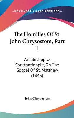 The Homilies Of St. John Chrysostom, Part 1: Ar... 1104449617 Book Cover