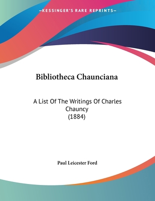 Bibliotheca Chaunciana: A List Of The Writings ... 1104040220 Book Cover