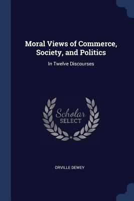 Moral Views of Commerce, Society, and Politics:... 1376496984 Book Cover