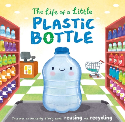 The Life of a Little Plastic Bottle: Discover a... 1839032456 Book Cover