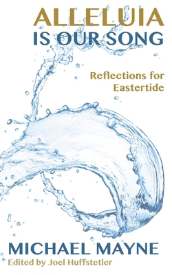 Alleluia Is Our Song: Reflections on Eastertide 178622030X Book Cover