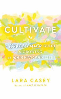 Cultivate: A Grace-Filled Guide to Growing an I... 1531833942 Book Cover