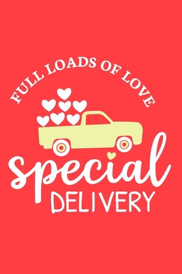 Full Loads Of Love Special Delivery: Blank Lined Notebook Journal: Valentines Gift for Women Her Girl Wife Girlfriend 6x9 | 110 Blank  Pages | Plain White Paper | Soft Cover Book