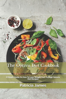 The Oрtаvіа Dіеt Cооkbооk: A Simple Guide On How To Lose Weight Fast Through Optavia Diet Recipes B08GFRWHZF Book Cover