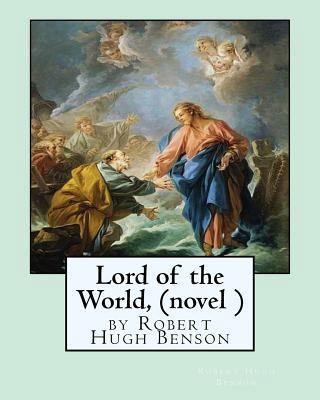 Lord of the World, by Robert Hugh Benson (novel ) 1533292418 Book Cover