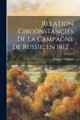 Relation Circonstanciés De La Campagne De Russi... [French] 1022825747 Book Cover