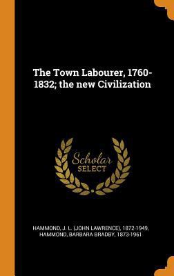 The Town Labourer, 1760-1832; the new Civilization 0342765477 Book Cover