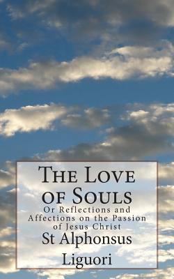 The Love of Souls: Or Reflections and Affection... 1490943943 Book Cover