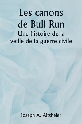 The Guns of Bull Run A Story of the Civil War's... [French] 9357908064 Book Cover