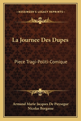 La Journee Des Dupes: Piece Tragi-Politi-Comiqu... [French] 1166147517 Book Cover