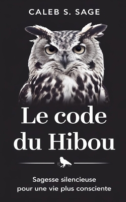 Le Code du Hibou: Sagesse Silencieuse pour une ... [French] B0DPMG3FG9 Book Cover
