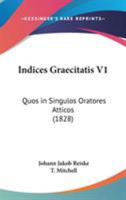 Indices Graecitatis V1: Quos in Singulos Orator... 1104110156 Book Cover