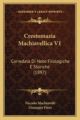 Crestomazia Machiavellica V1: Corredata Di Note... [Italian] 1166760960 Book Cover