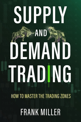 Supply and Demand Trading: How To Master The Tr... 1957999047 Book Cover