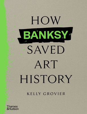 How Banksy Saved Art History 0500027056 Book Cover