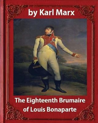 The Eighteenth Brumaire of Louis Napoleon, by K... 1533105839 Book Cover