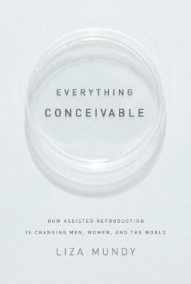 Everything Conceivable: How Assisted Reproducti... 1400044286 Book Cover