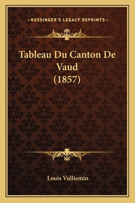 Tableau Du Canton De Vaud (1857) [French] 1167733185 Book Cover