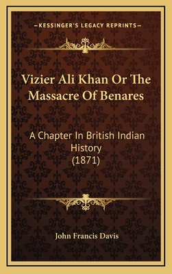 Vizier Ali Khan Or The Massacre Of Benares: A C... 1169133185 Book Cover