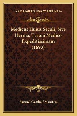 Medicus Huius Seculi, Sive Herma, Tyroni Medico... [Latin] 1166211614 Book Cover