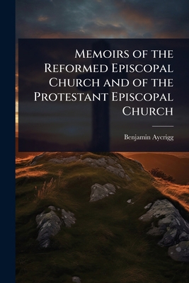 Memoirs of the Reformed Episcopal Church and of... 1023632624 Book Cover