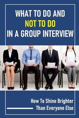 What To Do And Not To Do In A Group Interview: ...            Book Cover