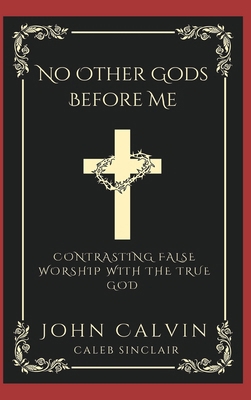 No Other Gods Before Me: Contrasting False Wors... 9360514241 Book Cover