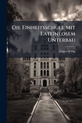 Die Einheitsschule Mit Lateinlosem Unterbau [German] 1141717093 Book Cover