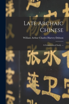 Late Archaic Chinese: a Grammatical Study. -- 1014348374 Book Cover