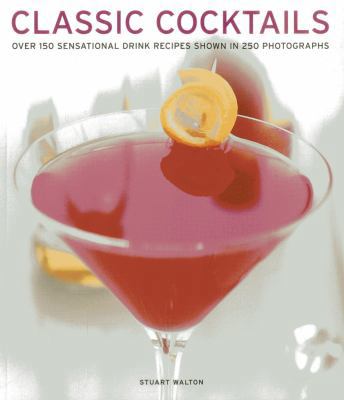 Classic Cocktails: Over 150 Sensational Drink R... 1780192932 Book Cover