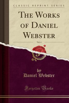 The Works of Daniel Webster, Vol. 4 (Classic Re... 1330881672 Book Cover