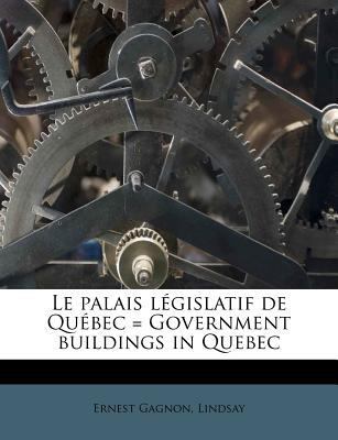Le Palais L?gislatif de Qu?bec = Government Bui... [French] 1175524654 Book Cover