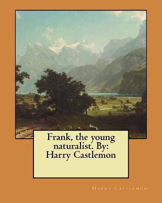 Frank, the young naturalist. By: Harry Castlemon 1548426814 Book Cover