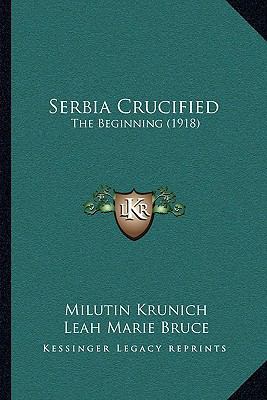 Serbia Crucified: The Beginning (1918) 1164912909 Book Cover