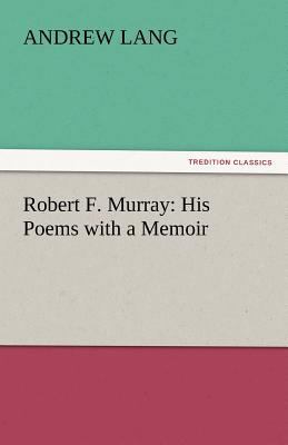 Robert F. Murray: His Poems with a Memoir 3842439261 Book Cover