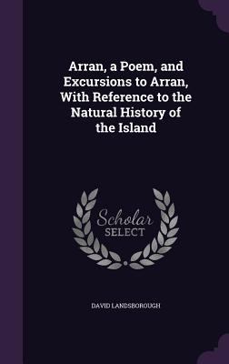 Arran, a Poem, and Excursions to Arran, With Re... 1358147221 Book Cover