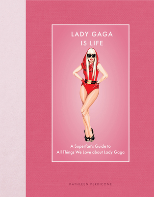 Lady Gaga Is Life: A Superfan's Guide to All Th... 0760394989 Book Cover