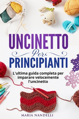 Uncinetto Per Principianti: L'ultima guida comp... [Italian] 1803622636 Book Cover