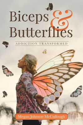 Biceps & Butterflies: Addiction Transformed 1641116854 Book Cover