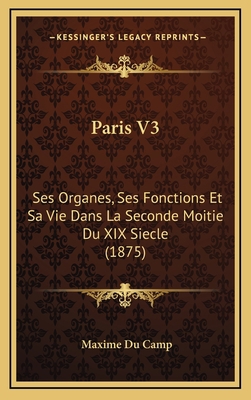 Paris V3: Ses Organes, Ses Fonctions Et Sa Vie ... [French] 1165735970 Book Cover