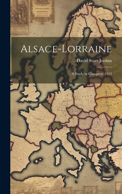 Alsace-Lorraine: A Study in Conquest: 1913 1019523344 Book Cover