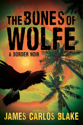 The Bones of Wolfe: A Border Noir 0802156959 Book Cover